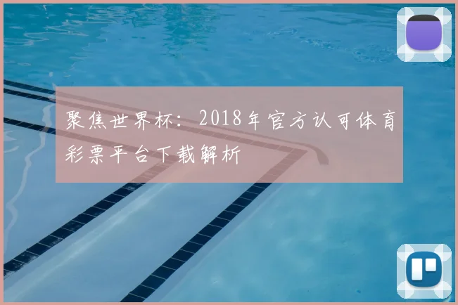 聚焦世界杯：2018年官方认可体育彩票平台下载解析